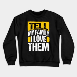 Tell My Family I Love Them Crewneck Sweatshirt